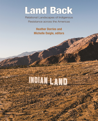 Land Back: Relational Landscapes of Indigenous Resistance Across the Americas - Heather Dorries