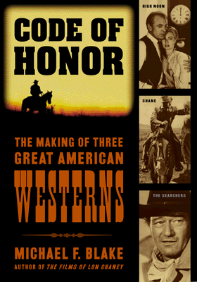 Code of Honor: The Making of Three Great American Westerns: High Noon, Shane, and The Searchers - Michael F. Blake