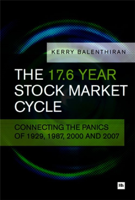 The 17.6 Year Stock Market Cycle: Connecting the Panics of 1929, 1987, 2000 and 2007 - Kerry Balenthiran