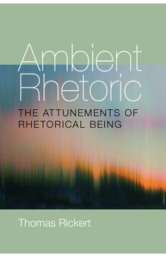 Coperta cărții 'Ambient Rhetoric: The Attunements of Rhetorical Being - Thomas Rickert'