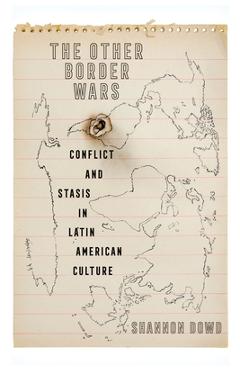 Coperta cărții 'The Other Border Wars: Conflict and Stasis in Latin American Culture - Shannon Dowd'
