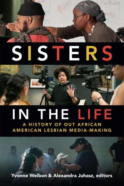 Sisters in the Life: A History of Out African American Lesbian Media-Making - Yvonne Welbon