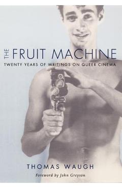 Coperta cărții 'The Fruit Machine: Twenty Years of Writings on Queer Cinema - Thomas Waugh'