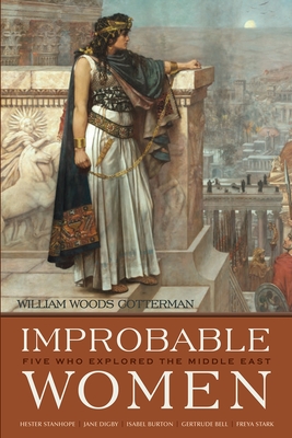 Improbable Women: Five Who Explored the Middle East - William Woods Cotterman