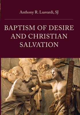 Baptism of Desire and Christian Salvation - Lusvardi Sj Anthony R.