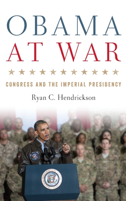 Obama at War: Congress and the Imperial Presidency - Ryan C. Hendrickson