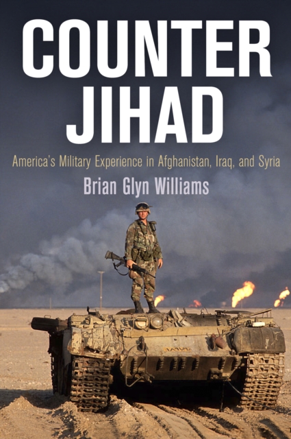 Counter Jihad: America's Military Experience in Afghanistan, Iraq, and Syria - Brian Glyn Williams