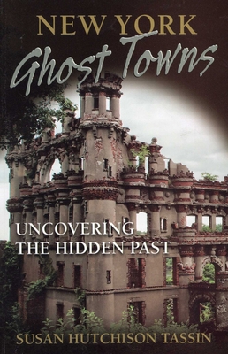 New York Ghost Towns: Uncovering the Hidden Past - Susan Hutchison Tassin