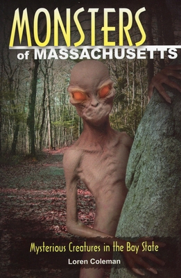 Monsters of Massachusetts: Mysterious Creatures in the Bay State - Loren Coleman