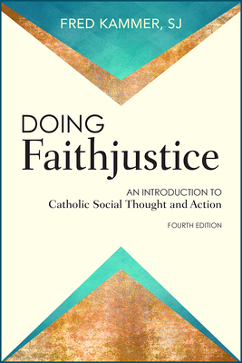 Doing Faithjustice: An Introduction to Catholic Social Thought and Action - Fred Kammer