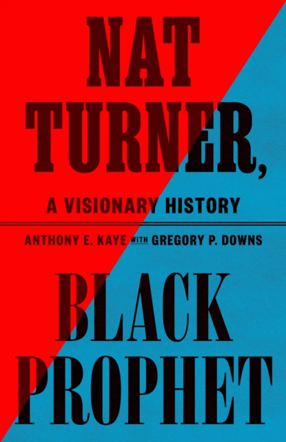 Nat Turner, Black Prophet: A Visionary History - Anthony E. Kaye