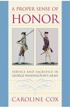 Coperta cărții 'A Proper Sense of Honor: Service and Sacrifice in George Washington's Army - Caroline Cox'