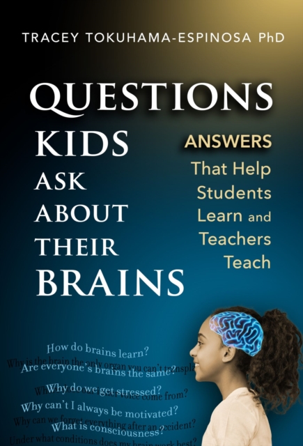 Questions Kids Ask about Their Brains: Answers That Help Students Learn and Teachers Teach - Tracey Tokuhama-espinosa