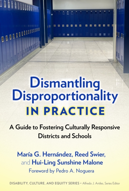 Dismantling Disproportionality in Practice: A Guide to Fostering Culturally Responsive Districts and Schools - Mara G. Hernndez