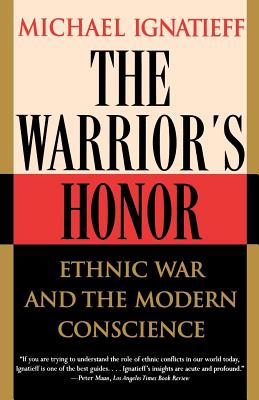 The Warrior's Honor: Ethnic War and the Modern Conscience - Michael Ignatieff