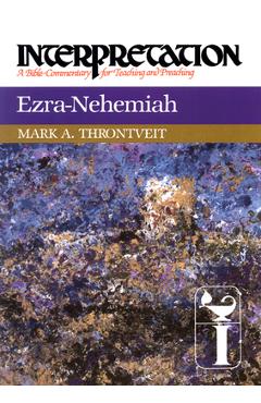 Coperta cărții 'Ezra-Nehemiah: Interpretation: A Bible Commentary for Teaching and Preaching - Mark A. Throntveit'