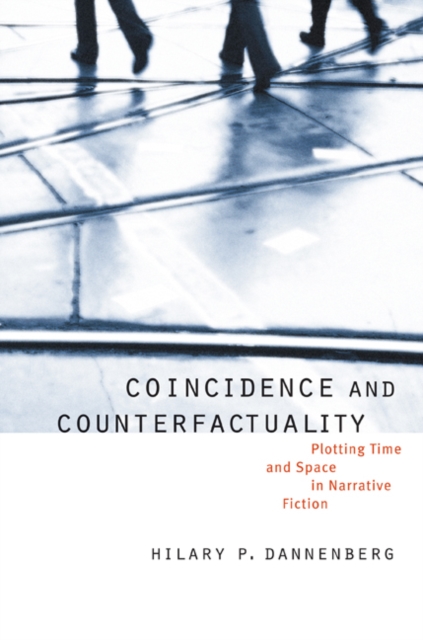 Coincidence and Counterfactuality: Plotting Time and Space in Narrative Fiction - Hilary P. Dannenberg