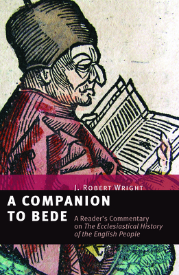 A Companion to Bede: A Reader's Commentary on the Ecclesiastical History of the English People - J. Robert Wright