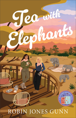 Tea with Elephants: A Suitcase Sisters Novel - Robin Jones Gunn