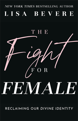 The Fight for Female: Reclaiming Our Divine Identity - Lisa Bevere