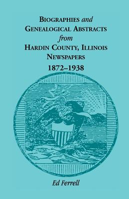 Coperta cărții 'Biographics and Genealogical Abstracts from Hardin County, Illinois, Newspapers, 1872-1938 - Ed Ferrell'