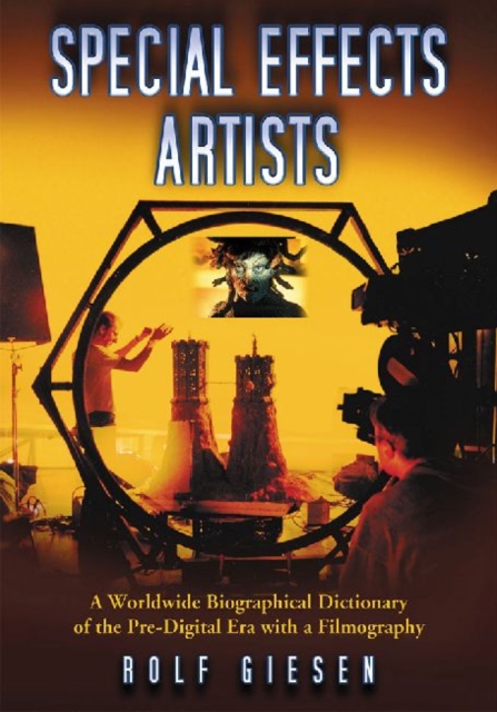 Special Effects Artists: A Worldwide Biographical Dictionary of the Pre-Digital Era with a Filmography - Rolf Giesen