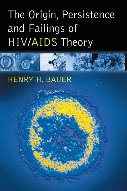 The Origin, Persistence and Failings of HIV/AIDS Theory - Henry H. Bauer