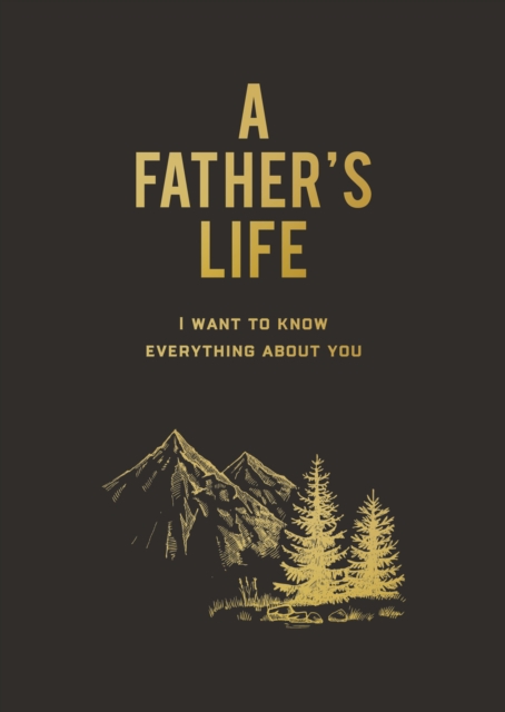 A Father's Life: I Want to Know Everything about You - Editors Of Chartwell Books