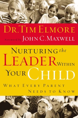 Nurturing the Leader Within Your Child: What Every Parent Needs to Know - Tim Elmore