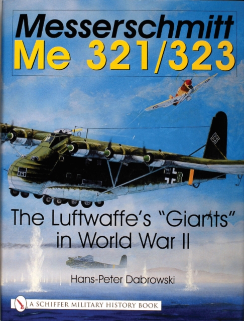 Messerschmitt Me 321/323: The Luftwaffe's Giants in World War II - Hans-peter Dabrowski