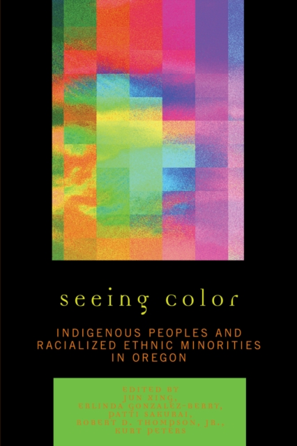 Seeing Color: Indigenous Peoples and Racialized Ethnic Minorities in Oregon - Jun Xing