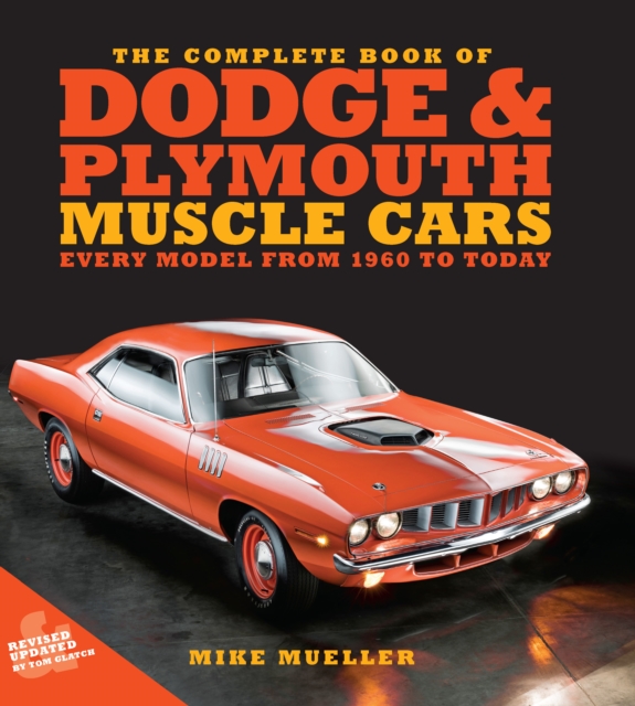 The Complete Book of Dodge and Plymouth Muscle Cars: Every Model from 1960 to Today - Mike Mueller