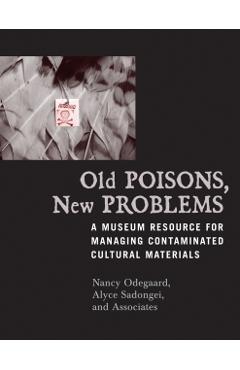 Coperta cărții 'Old Poisons, New Problems: A Museum Resource for Managing Contaminated Cultural Materials - Nancy Odegaard'
