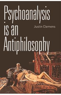 Coperta cărții 'Psychoanalysis Is an Antiphilosophy - Justin Clemens'