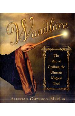 Coperta cărții 'Wandlore: The Art of Crafting the Ultimate Magical Tool - Alferian Gwydion Maclir'
