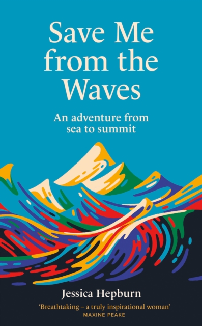 Save Me from the Waves: An Adventure from Sea to Summit - Jessica Hepburn