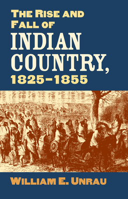 The Rise and Fall of Indian Country, 1825-1855 - William E. Unrau