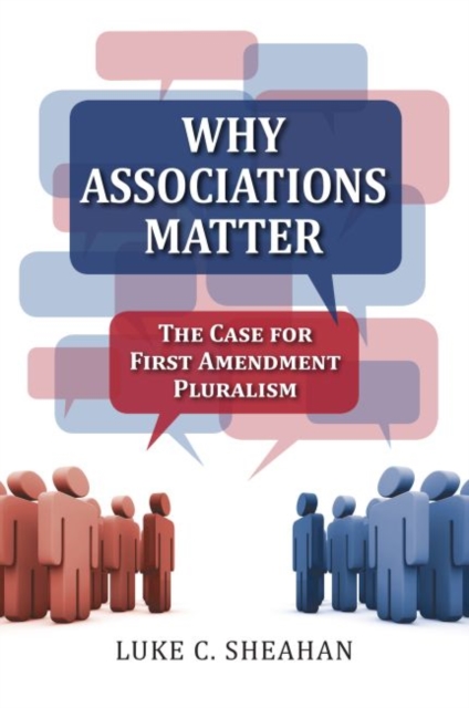 Why Associations Matter: The Case for First Amendment Pluralism - Luke C. Sheahan