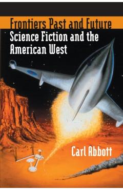 Poza produsului Frontiers Past and Future: Science Fiction and the American West - Carl Abbott