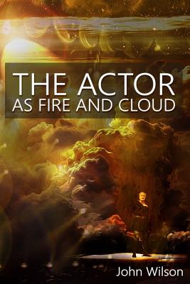 The Actor as Fire and Cloud - John Wilson