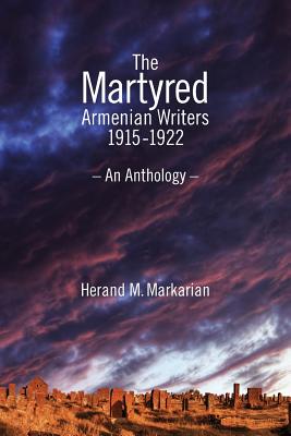 The Martyred Armenian Writers: 1915-1922 - Herand M. Markarian