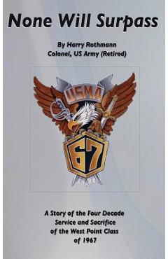 Coperta cărții 'None Will Surpass: A Story of the Four Decade Service and Sacrifice of the West Point Class of 1967 - Harry E. Rothmann'