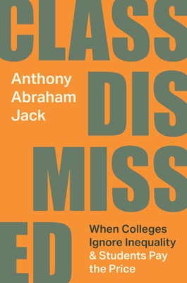 Class Dismissed: When Colleges Ignore Inequality and Students Pay the Price - Anthony Abraham Jack