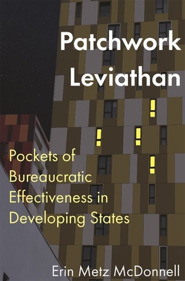 Patchwork Leviathan: Pockets of Bureaucratic Effectiveness in Developing States - Erin Metz Mcdonnell