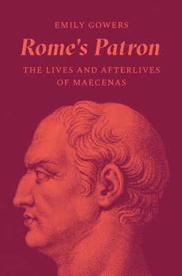 Rome's Patron: The Lives and Afterlives of Maecenas - Emily Gowers