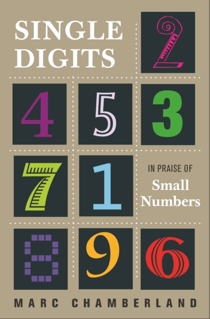 Single Digits: In Praise of Small Numbers - Marc Chamberland