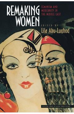 Poza produsului Remaking Women: Feminism and Modernity in the Middle East - Lila Abu-lughod