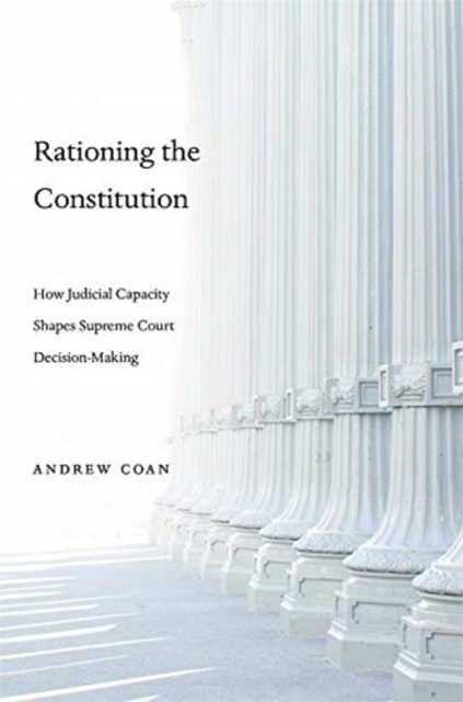 Rationing the Constitution: How Judicial Capacity Shapes Supreme Court Decision-Making - Andrew Coan