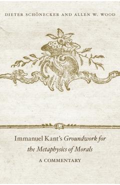 Poza produsului Immanuel Kant's: Groundwork for the Metaphysics of Morals: A Commentary - Dieter Schönecker