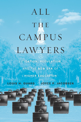 All the Campus Lawyers: Litigation, Regulation, and the New Era of Higher Education - Louis H. Guard